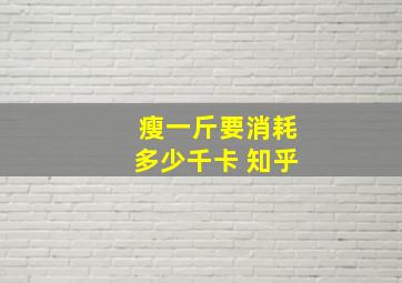 瘦一斤要消耗多少千卡 知乎